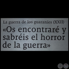 LA GUERRA DE LOS GUARANÍES (XXII) - «Os encontraré y sabréis el horror de la guerra» - Domingo, 10 de Setiembre de 2017